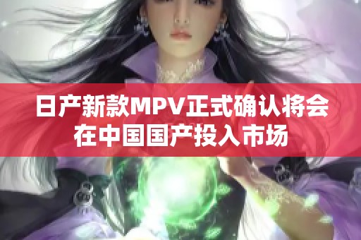 日产新款MPV正式确认将会在中国国产投入市场