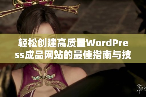 轻松创建高质量WordPress成品网站的最佳指南与技巧