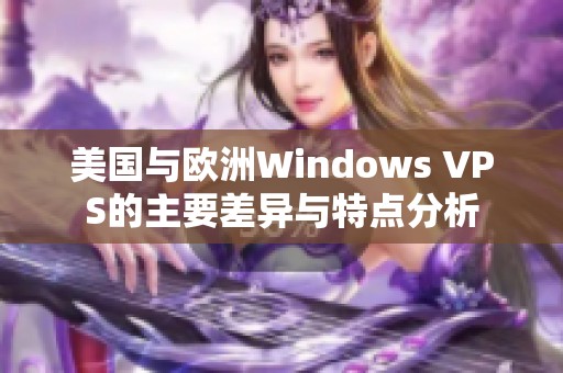 美国与欧洲Windows VPS的主要差异与特点分析