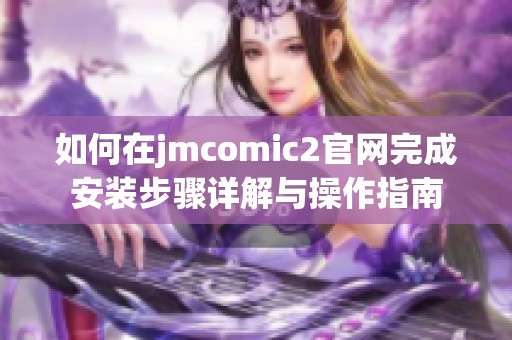 如何在jmcomic2官网完成安装步骤详解与操作指南