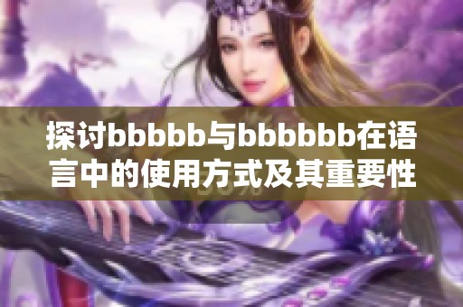 探讨bbbbb与bbbbbb在语言中的使用方式及其重要性