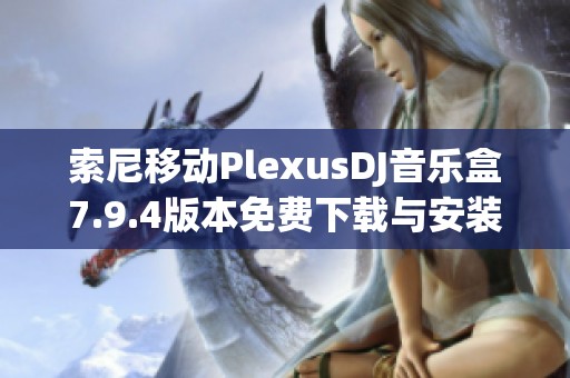 索尼移动PlexusDJ音乐盒7.9.4版本免费下载与安装指南