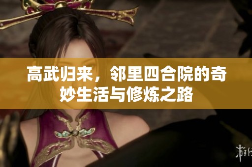 高武归来，邻里四合院的奇妙生活与修炼之路