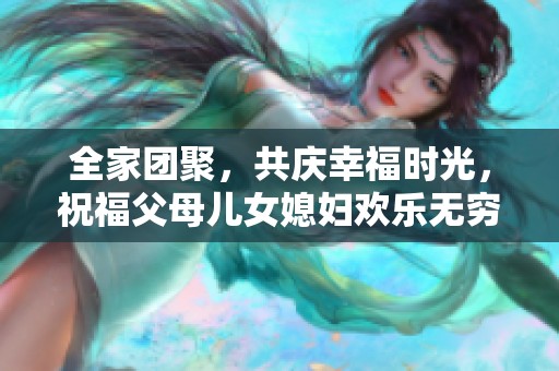 全家团聚，共庆幸福时光，祝福父母儿女媳妇欢乐无穷