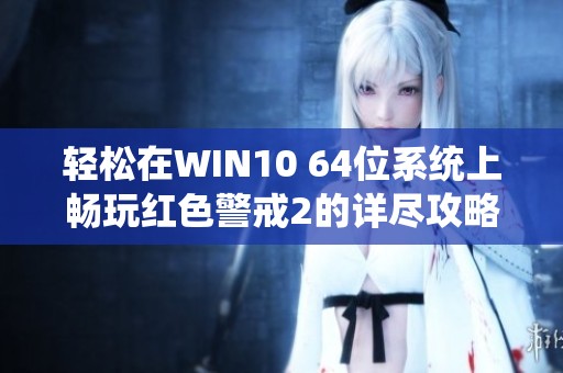 轻松在WIN10 64位系统上畅玩红色警戒2的详尽攻略