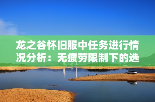 龙之谷怀旧服中任务进行情况分析：无疲劳限制下的选择探索