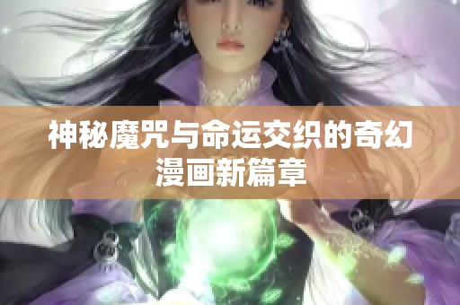 神秘魔咒与命运交织的奇幻漫画新篇章