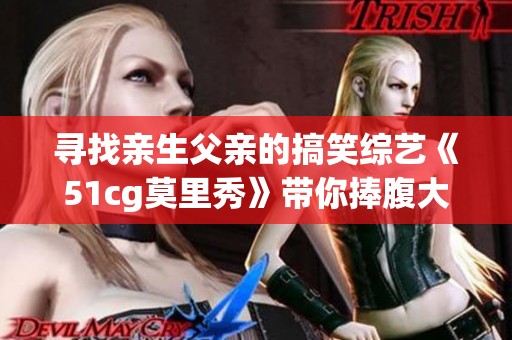 寻找亲生父亲的搞笑综艺《51cg莫里秀》带你捧腹大笑