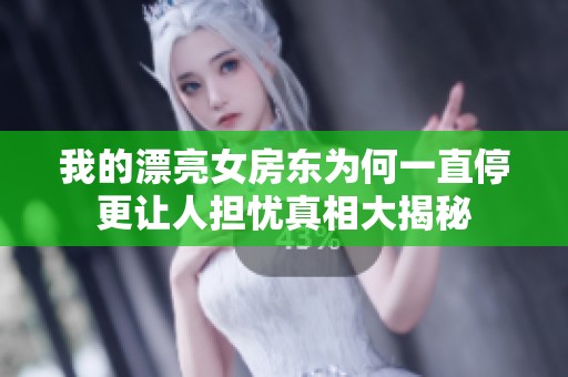 我的漂亮女房东为何一直停更让人担忧真相大揭秘