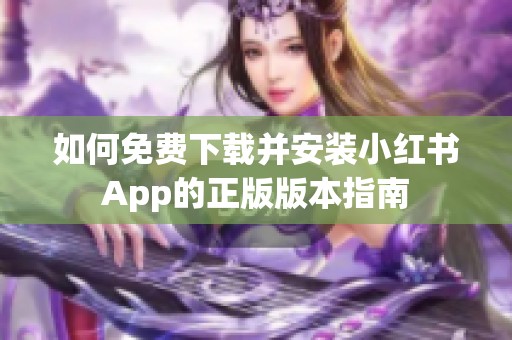 如何免费下载并安装小红书App的正版版本指南