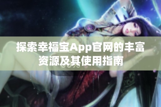 探索幸福宝App官网的丰富资源及其使用指南