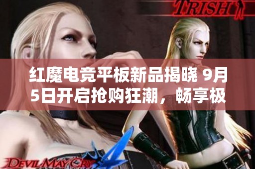 红魔电竞平板新品揭晓 9月5日开启抢购狂潮，畅享极致游戏体验