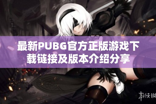 最新PUBG官方正版游戏下载链接及版本介绍分享