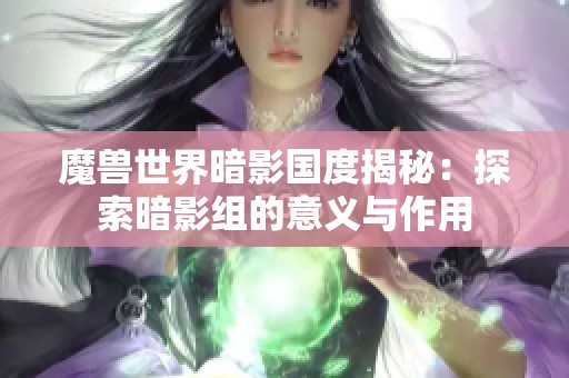 魔兽世界暗影国度揭秘：探索暗影组的意义与作用