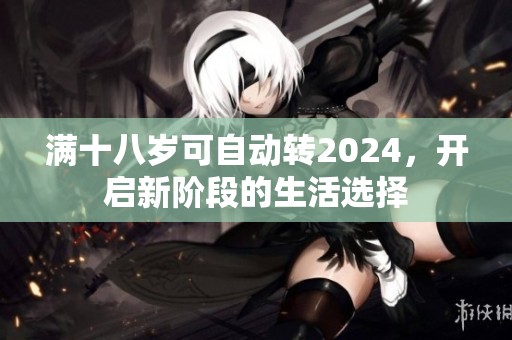 满十八岁可自动转2024，开启新阶段的生活选择