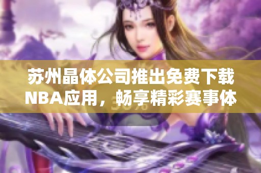 苏州晶体公司推出免费下载NBA应用，畅享精彩赛事体验