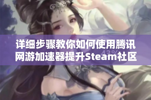 详细步骤教你如何使用腾讯网游加速器提升Steam社区体验