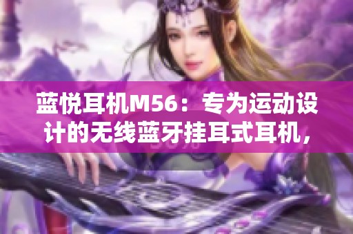 蓝悦耳机M56：专为运动设计的无线蓝牙挂耳式耳机，续航强劲