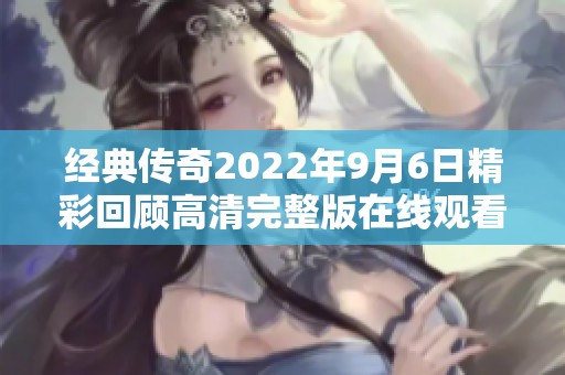 经典传奇2022年9月6日精彩回顾高清完整版在线观看