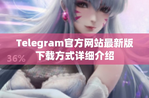 Telegram官方网站最新版下载方式详细介绍