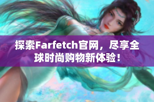 探索Farfetch官网，尽享全球时尚购物新体验！