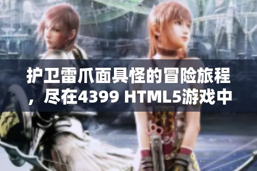 护卫雷爪面具怪的冒险旅程，尽在4399 HTML5游戏中体验乐趣