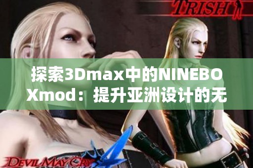 探索3Dmax中的NINEBOXmod：提升亚洲设计的无限可能