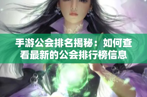 手游公会排名揭秘：如何查看最新的公会排行榜信息