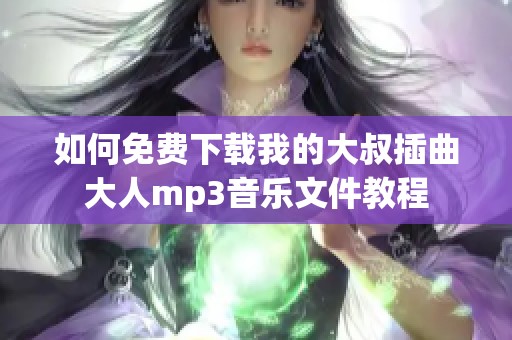 如何免费下载我的大叔插曲大人mp3音乐文件教程