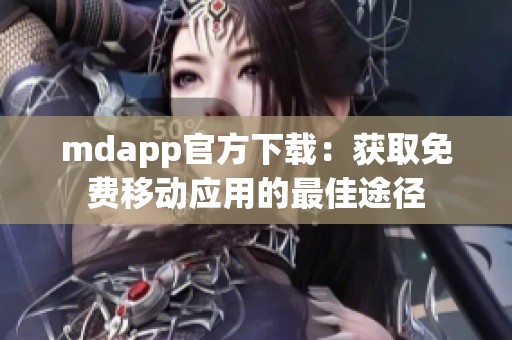 mdapp官方下载：获取免费移动应用的最佳途径