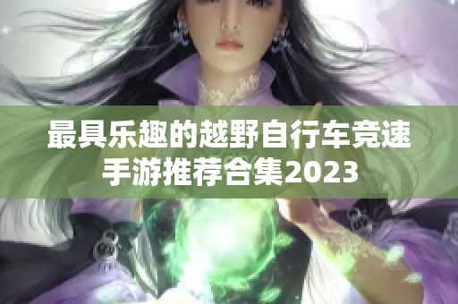 最具乐趣的越野自行车竞速手游推荐合集2023