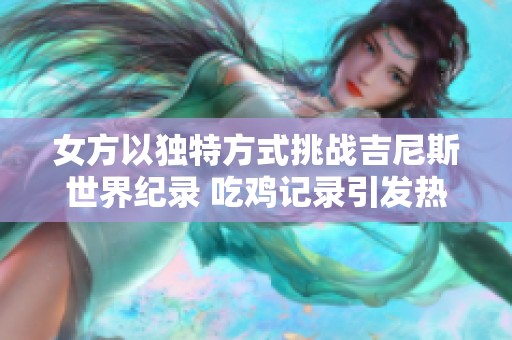 女方以独特方式挑战吉尼斯世界纪录 吃鸡记录引发热议