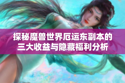 探秘魔兽世界厄运东副本的三大收益与隐藏福利分析