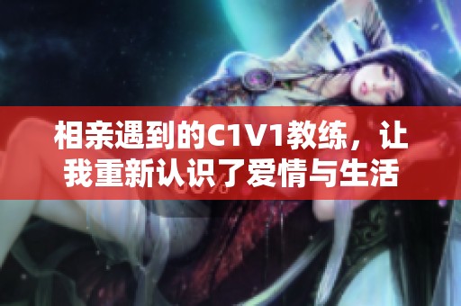 相亲遇到的C1V1教练，让我重新认识了爱情与生活