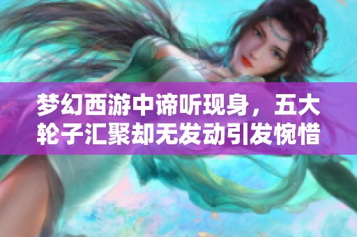 梦幻西游中谛听现身，五大轮子汇聚却无发动引发惋惜