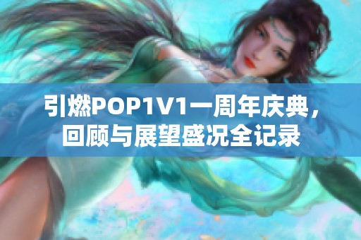 引燃POP1V1一周年庆典，回顾与展望盛况全记录