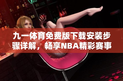 九一体育免费版下载安装步骤详解，畅享NBA精彩赛事