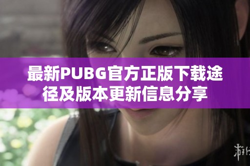 最新PUBG官方正版下载途径及版本更新信息分享