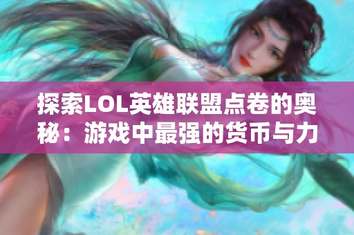 探索LOL英雄联盟点卷的奥秘：游戏中最强的货币与力量解析