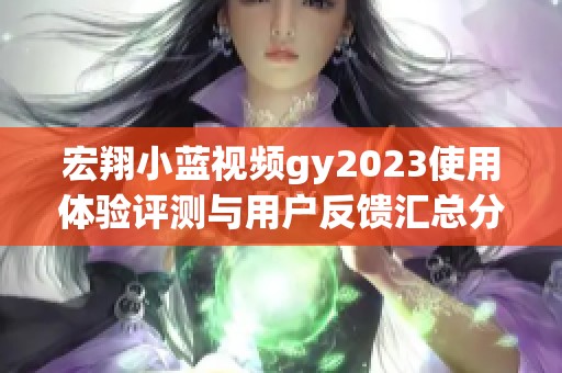 宏翔小蓝视频gy2023使用体验评测与用户反馈汇总分析