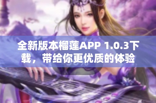 全新版本榴莲APP 1.0.3下载，带给你更优质的体验