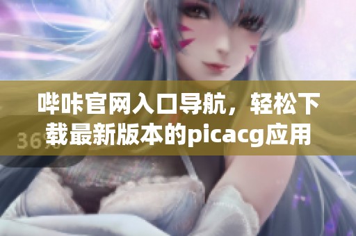 哔咔官网入口导航，轻松下载最新版本的picacg应用