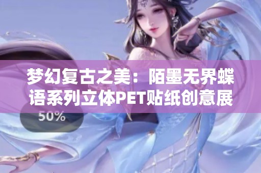 梦幻复古之美：陌墨无界蝶语系列立体PET贴纸创意展示