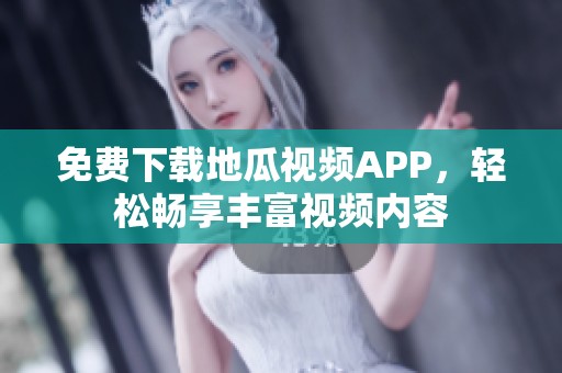 免费下载地瓜视频APP，轻松畅享丰富视频内容