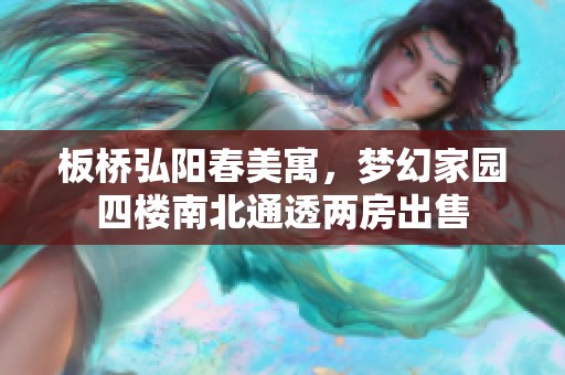 板桥弘阳春美寓，梦幻家园四楼南北通透两房出售