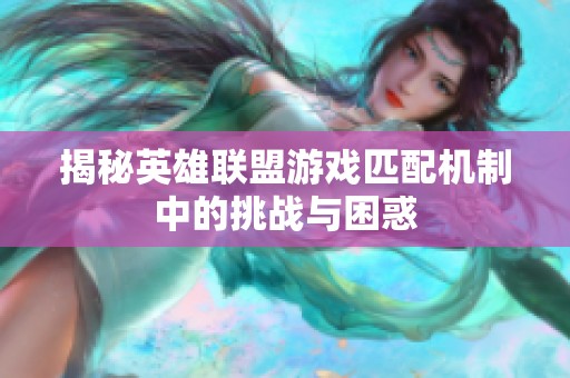 揭秘英雄联盟游戏匹配机制中的挑战与困惑