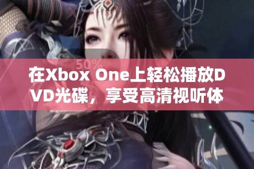 在Xbox One上轻松播放DVD光碟，享受高清视听体验