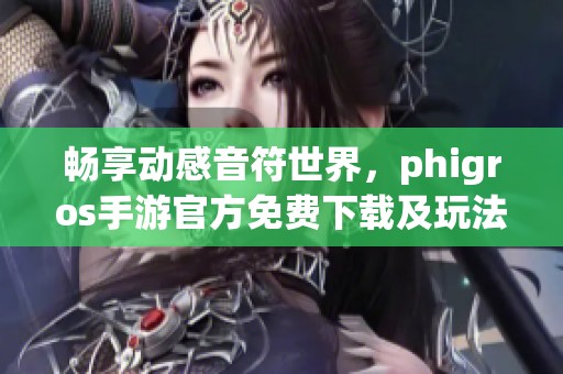 畅享动感音符世界，phigros手游官方免费下载及玩法介绍