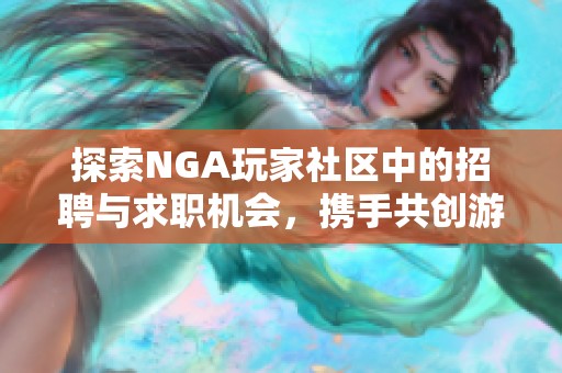 探索NGA玩家社区中的招聘与求职机会，携手共创游戏未来