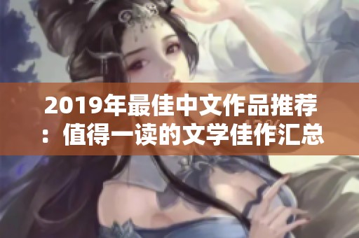 2019年最佳中文作品推荐：值得一读的文学佳作汇总